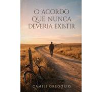 O Acordo Que Nunca Deveria Existir: Uma promessa perigosa que mudará tudo - e um preço alto demais para ignorar.