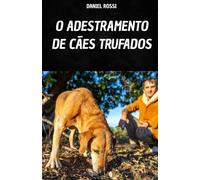 O ADESTRAMENTO DE CÃES TRUFADOS: SEU LIVRO PARA APRENDER AS TÉCNICAS E SEGREDOS DO TREINAMENTO DE CÃES TRUFADOS