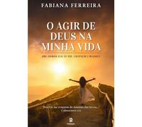O AGIR DE DEUS NA MINHA VIDA: UMA JORNADA REAL DE DOR, LIBERTAÇÃO E MILAGRES