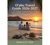 O’ahu Travel Guide 2026-2027: The Complete Companion for First-Time Visitors, Families and Solo Travelers-Curated Itineraries, Local Dining, Cultural ... Advice for Exploring the Gathering Palace