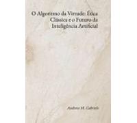 O Algoritmo Da Virtude: Ética Clássica E O Futuro Da Inteligência Arti