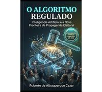 O ALGORITMO REGULADO: INTELIGÊNCIA ARTIFICIAL E A NOVA FRONTEIRA DA PROPAGANDA ELEITORAL: UMA ANÁLISE PRÁTICA DA LEI DAS ELEIÇÕES E DO IMPACTO DA RESOLUÇÃO TSE Nº 23.755/2026