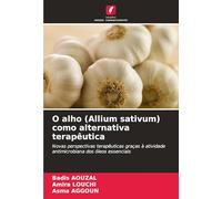 O alho (Allium sativum) como alternativa terapêutica: Novas perspectivas terapêuticas graças à atividade antimicrobiana dos óleos essenciais