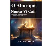 O Altar que Não Vi Cair: Restaurando a intimidade com Deus que transforma tudo