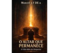 O Altar que permanece - A Vida Além do Despertar.: Da experiência do encontro a constância da habitação: o caminho da entrega totalitária a DEUS (o despertar da humanidade biblicamente)