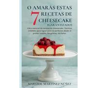 O Amarás Estas 7 Recetas de Cheesecake (Garantizado): Libro esencial de recetas de cheesecake. Técnicas infalibles para lograr postres perfectos desde el primer intento. Sin grietas, sin fallos
