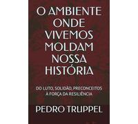 O AMBIENTE ONDE VIVEMOS MOLDAM NOSSA HISTÓRIA: DO LUTO, SOLIDÃO, PRECONCEITOS À FORÇA DA RESILIÊNCIA