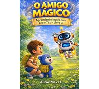 O Amigo Mágico: Uma História para Aprender as Primeiras Palavras em Inglês, Cores e Números (Coleção Vila das Descobertas: Aventuras Educativas com Leo e Tico)