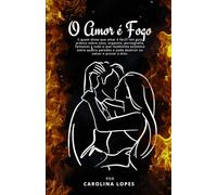 O Amor é Fogo: E quem disse que amar é fácil? Um guia prático sobre sexo, orgasmo, pornografia, fantasias e tudo que realmente acontece entre quatro paredes e pode destruir ou salvar o prazer a dois