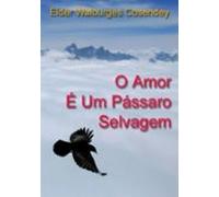 O Amor É Um Pássaro Selvagem (ebook)