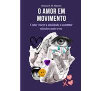 O Amor em Movimento: Como vencer a ansiedade e construir relações mais leves.