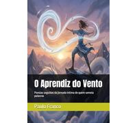 O Aprendiz do Vento: Poesias seguidas da jornada íntima de quem semeia palavras (Poesias & Autoajuda)