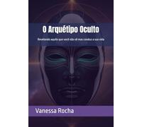 O Arquétipo Oculto: Revelando aquilo que você não vê mas conduz a sua vida (Trilogia Autocura Oficial)