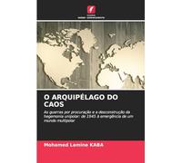 O Arquipélago Do Caos: As guerras por procuração e a desconstrução da hegemonia unipolar: de 1945 à emergência de um mundo multipolar