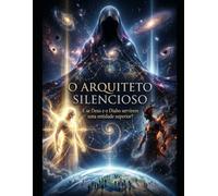 O ARQUITETO SILENCIOSO E se Deus e o Diabo servirem uma entidade superior?