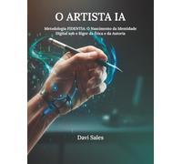 O ARTISTA IA: Metodologia FIDENTIA: O Nascimento da Identidade Digital sob o Rigor da Ética e da Autoria
