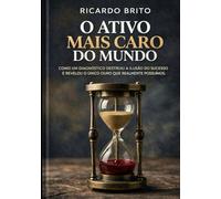 O Ativo Mais Caro do Mundo: Como um diagnóstico destruiu a ilusão do sucesso e revelou o único ouro que realmente possuímos