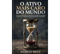 O Ativo Mais Caro do Mundo: Como um diagnóstico destruiu a ilusão do sucesso e revelou o único ouro que realmente possuímos