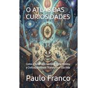 O ATLAS DAS CURIOSIDADES: Como a Busca pelo Conhecimento Moldou a Civilização e Pode Transformar Sua Vida (Poesias & Autoajuda)