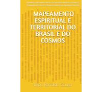 O ATLAS DEFINITIVO DO MAPEAMENTO ESPIRITUAL E TERRITORIAL DO BRASIL E DO COSMOS: Ontologia, Hierarquia Celeste, Perspectivas Judaicas e Islâmicas, ... Humana (Série Atlas e Mapeamento Espiritual)
