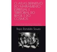 O ATLAS DEFINITIVO DO MAPEAMENTO ESPIRITUAL E TERRITORIAL DO BRASIL E DO COSMOS: Ontologia, Hierarquia Celeste, Perspectivas Judaicas e Islâmicas, ... 1 (Série Atlas e Mapeamento Espiritual)
