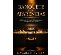 O BANQUETE DAS APARÊNCIAS: A HISTORIA DE QUEM DEIXOU DE CABER PARA FINALMENTE EXISTIR