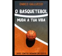 O basquetebol muda a tua vida: Doze histórias debaixo do cesto