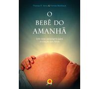 O Bebê do Amanhã. Um Novo Paradigma Para a Criação dos Filhos