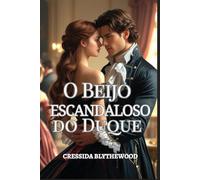 O Beijo Escandaloso do Duque: Uma dama arruinada, um duque relutante e um beijo que mudou tudo (A Estação do Escândalo)