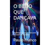 O BEIJO QUE DANÇAVA: Uma história de amor adolescente nas noites de Uberlândia (Poesias & Autoajuda)