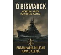 O BISMARCK: Ascensão e Queda do Orgulho Alemão