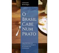 O Brasil Cabe Num Prato: Pequenos Negócios, Grandes Escolhas: Uma História de Economia do Cotidiano (Pequenos Negócios e Desenvolvimento Social e Econômico)