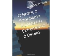 O Brasil, o Fanatismo Político e o Extremismo à Direita