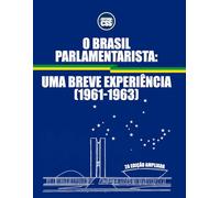 O BRASIL PARLAMENTARISTA: 2ª Edição Ampliada - Uma Breve Experiência (1961-1963)