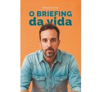 O Briefing da Vida: Um guia direto para quem precisa construir sua própria base e tomar controle da própria vida