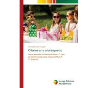 O brincar e o brinquedo: A sociedade contemporânea: O que pretendemos para nossos filhos?2ª Edição
