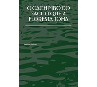 O CACHIMBO DO SACI: O QUE A FLORESTA TOMA