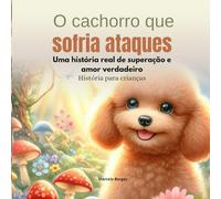 O cachorro que sofria ataques: Uma história real de superação e amor verdadeiro (MB Infantil)