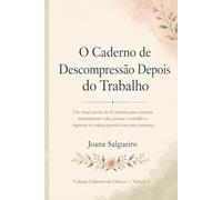 O Caderno de Descompressão Depois do Trabalho: Um ritual escrito de 10 minutos para encerrar mentalmente o dia, pousar o trabalho e regressar ao espaço pessoal com mais presença (Cadernos de Clareza)