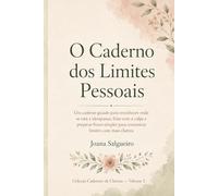 O Caderno dos Limites Pessoais: Um caderno guiado para reconhecer onde se está a ultrapassar, lidar com a culpa e preparar frases simples para comunicar limites com mais clareza (Cadernos de Clareza)