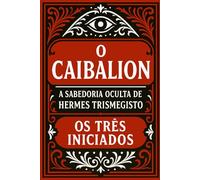 O Caibalion: A Sabedoria Oculta de Hermes Trismegisto