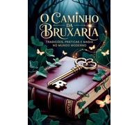 O Caminho da Bruxaria - Tradições, Práticas e Magia no Mundo Moderno