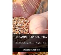 O CAMINHO DA COLHEITA: Obediência, Prosperidade e o Propósito Divino