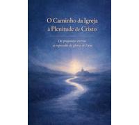 O Caminho da Igreja à Plenitude de Cristo: Do propósito eterno à expressão da glória de Deus