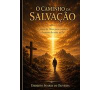 O Caminho da Salvação: O plano de Deus para conduzir o homem de volta ao Pai
