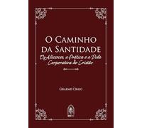 O Caminho da Santidade: Os Alicerces, a Prática e a Vida Corporativa do Cristão
