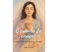 O Caminho do Coração: Uma Jornada de Cura, Amor e Verdade