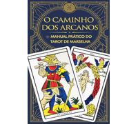 O Caminho dos Arcanos: Manual Prático do Tarot de Marselha