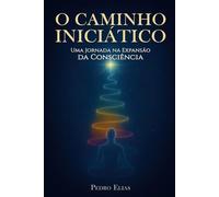 O Caminho Iniciático: Uma Jornada na Expansão da Consciência