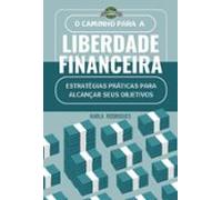 O Caminho Para A Liberdade Financeira. (ebook)